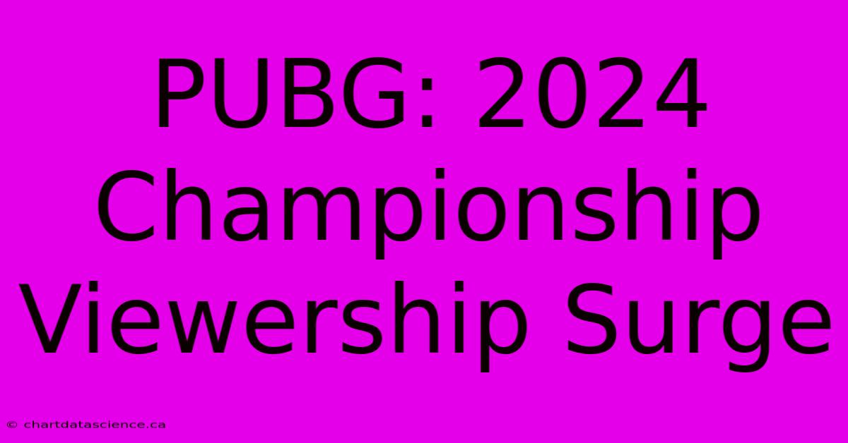 PUBG: 2024 Championship Viewership Surge