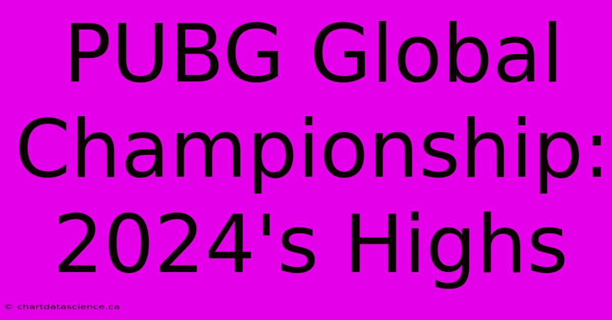 PUBG Global Championship: 2024's Highs