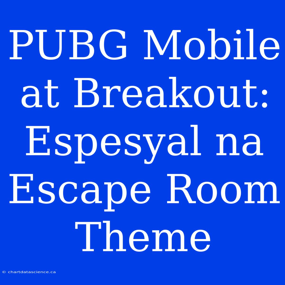 PUBG Mobile At Breakout:  Espesyal Na Escape Room Theme