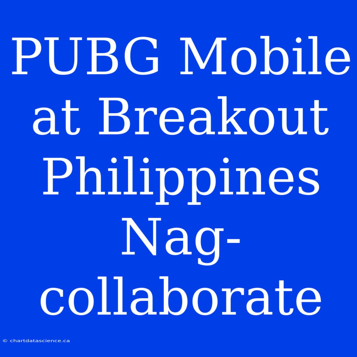 PUBG Mobile At Breakout Philippines Nag-collaborate