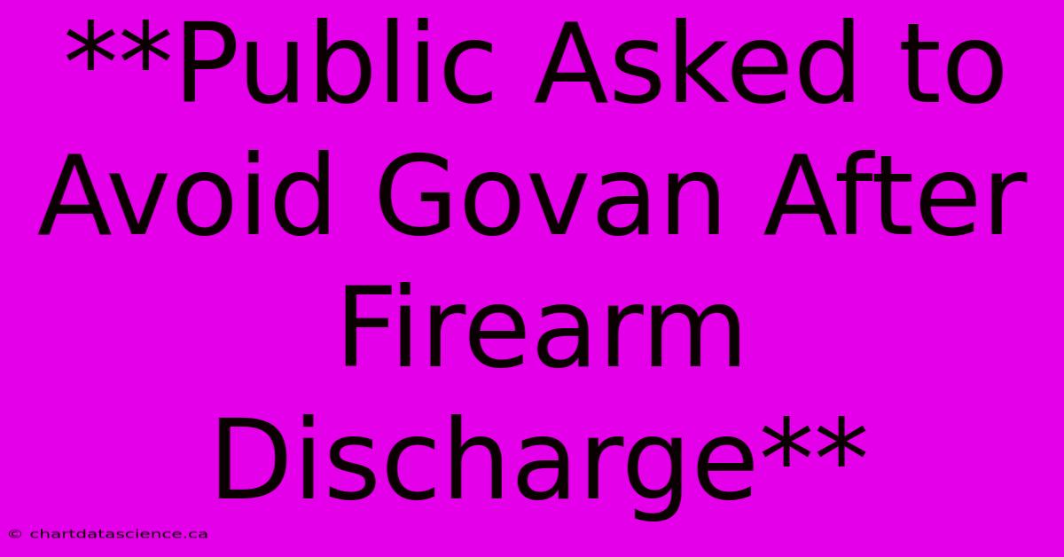 **Public Asked To Avoid Govan After Firearm Discharge** 