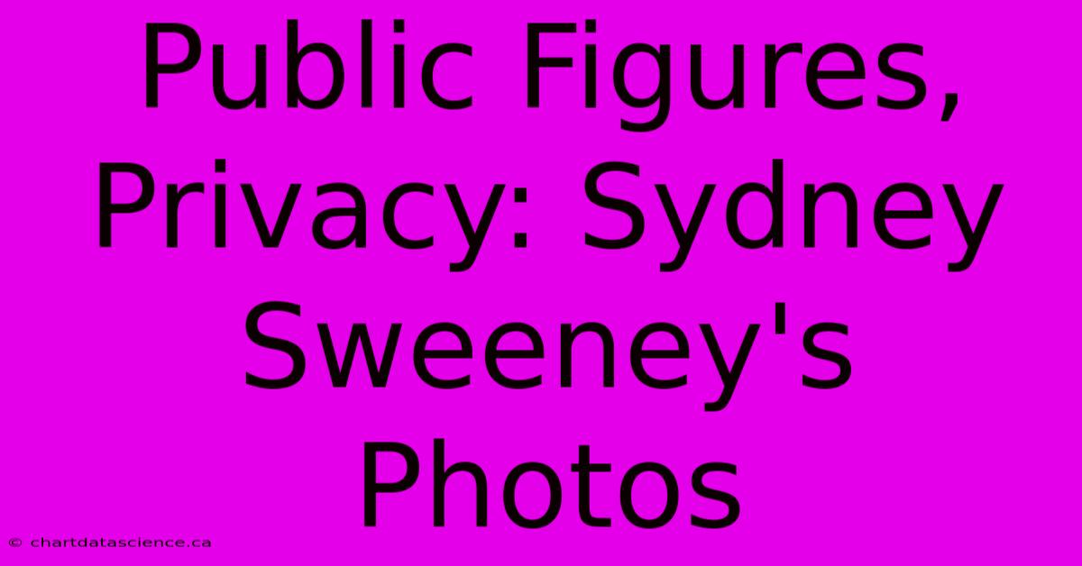 Public Figures, Privacy: Sydney Sweeney's Photos