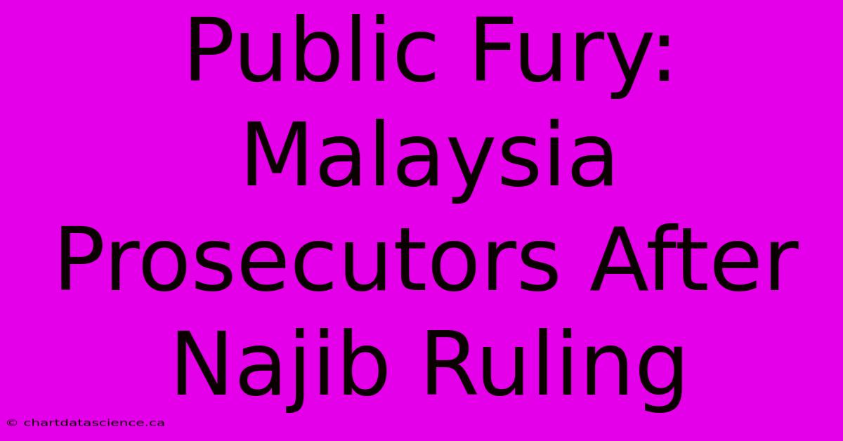 Public Fury: Malaysia Prosecutors After Najib Ruling