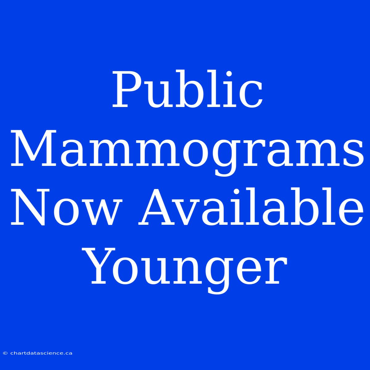 Public Mammograms Now Available Younger