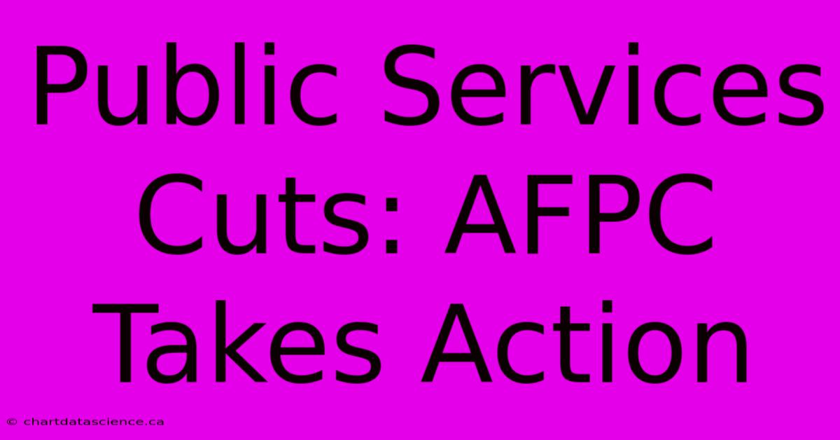 Public Services Cuts: AFPC Takes Action