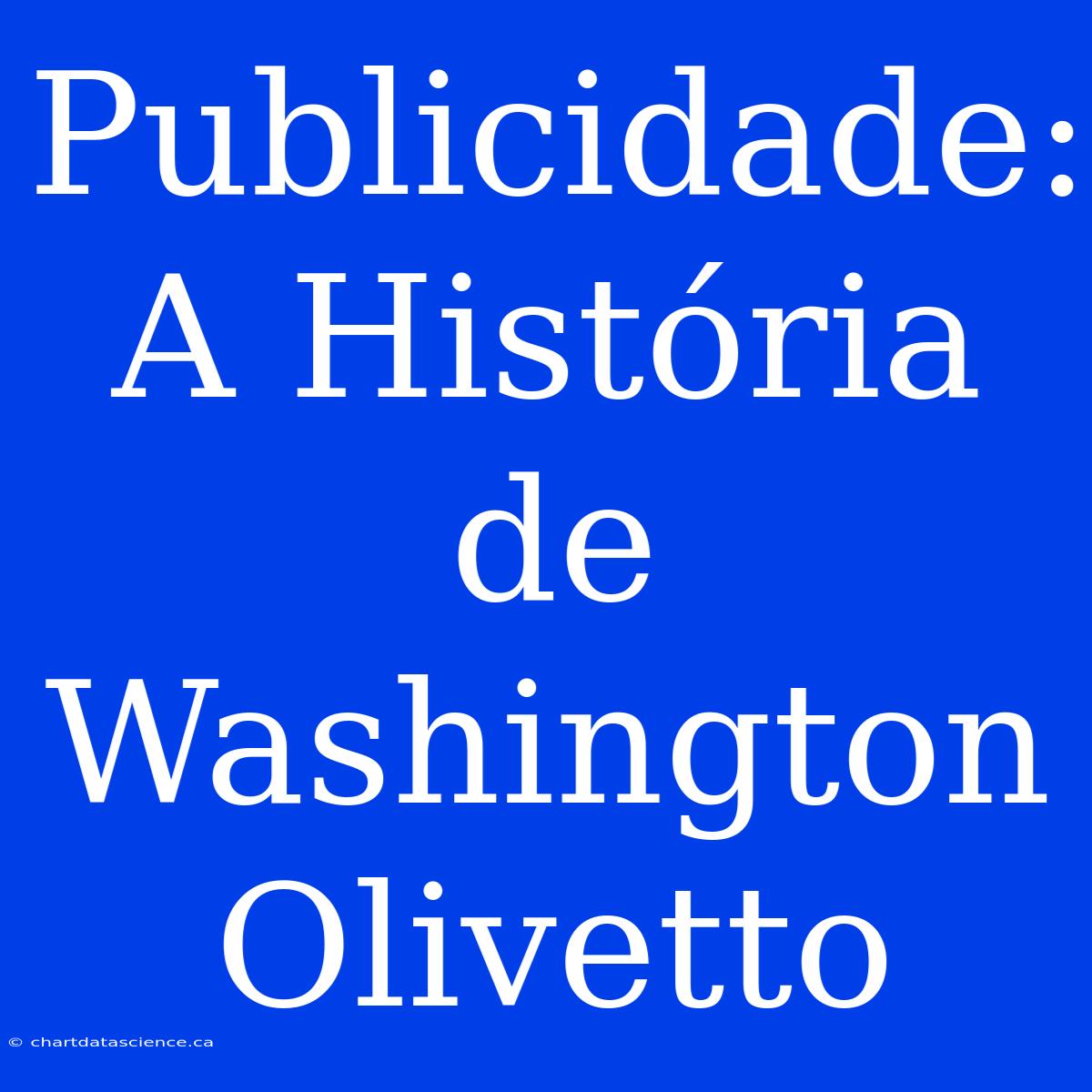 Publicidade: A História De Washington Olivetto