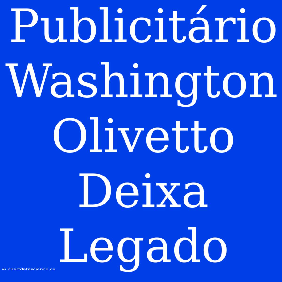 Publicitário Washington Olivetto Deixa Legado