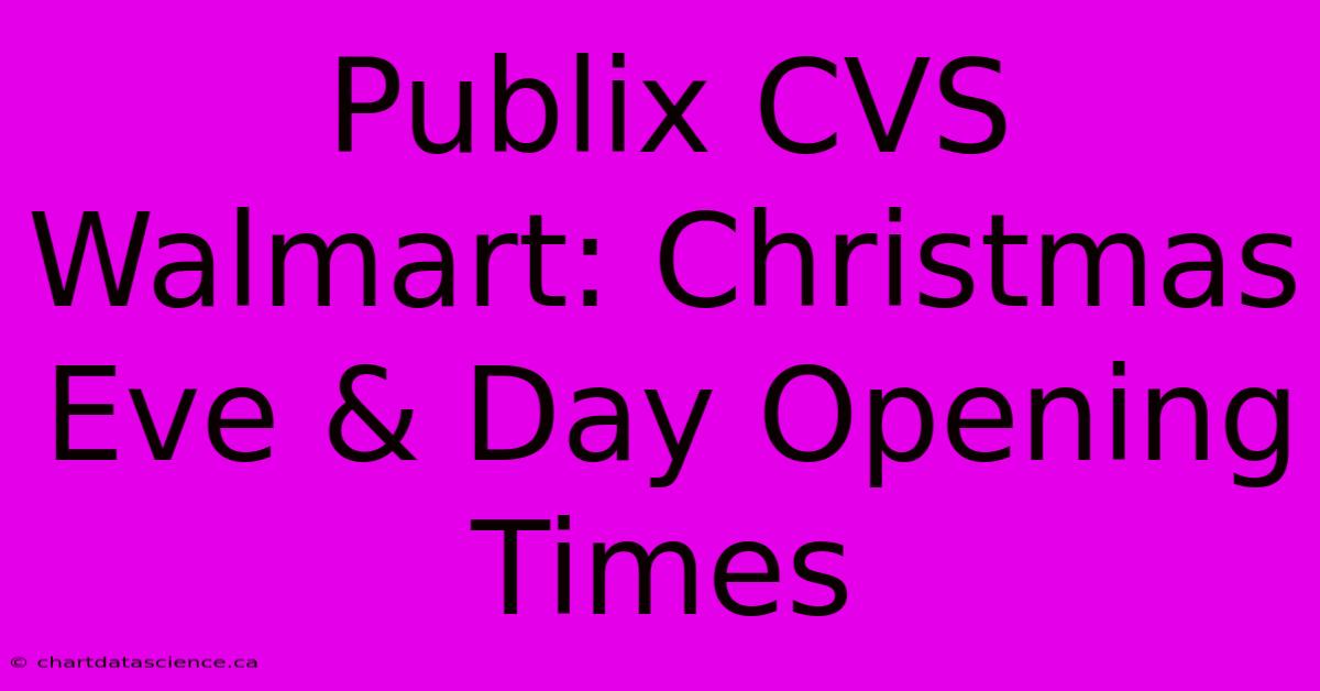 Publix CVS Walmart: Christmas Eve & Day Opening Times