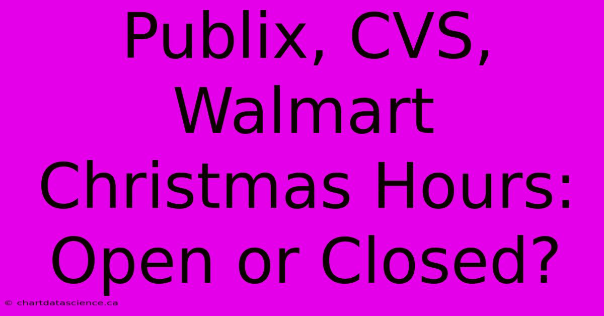 Publix, CVS, Walmart Christmas Hours: Open Or Closed?