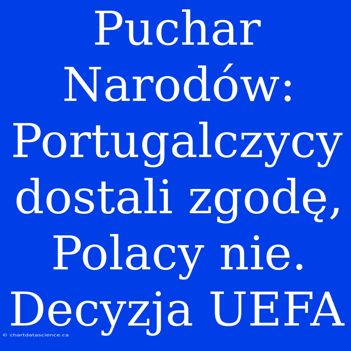 Puchar Narodów: Portugalczycy Dostali Zgodę, Polacy Nie. Decyzja UEFA