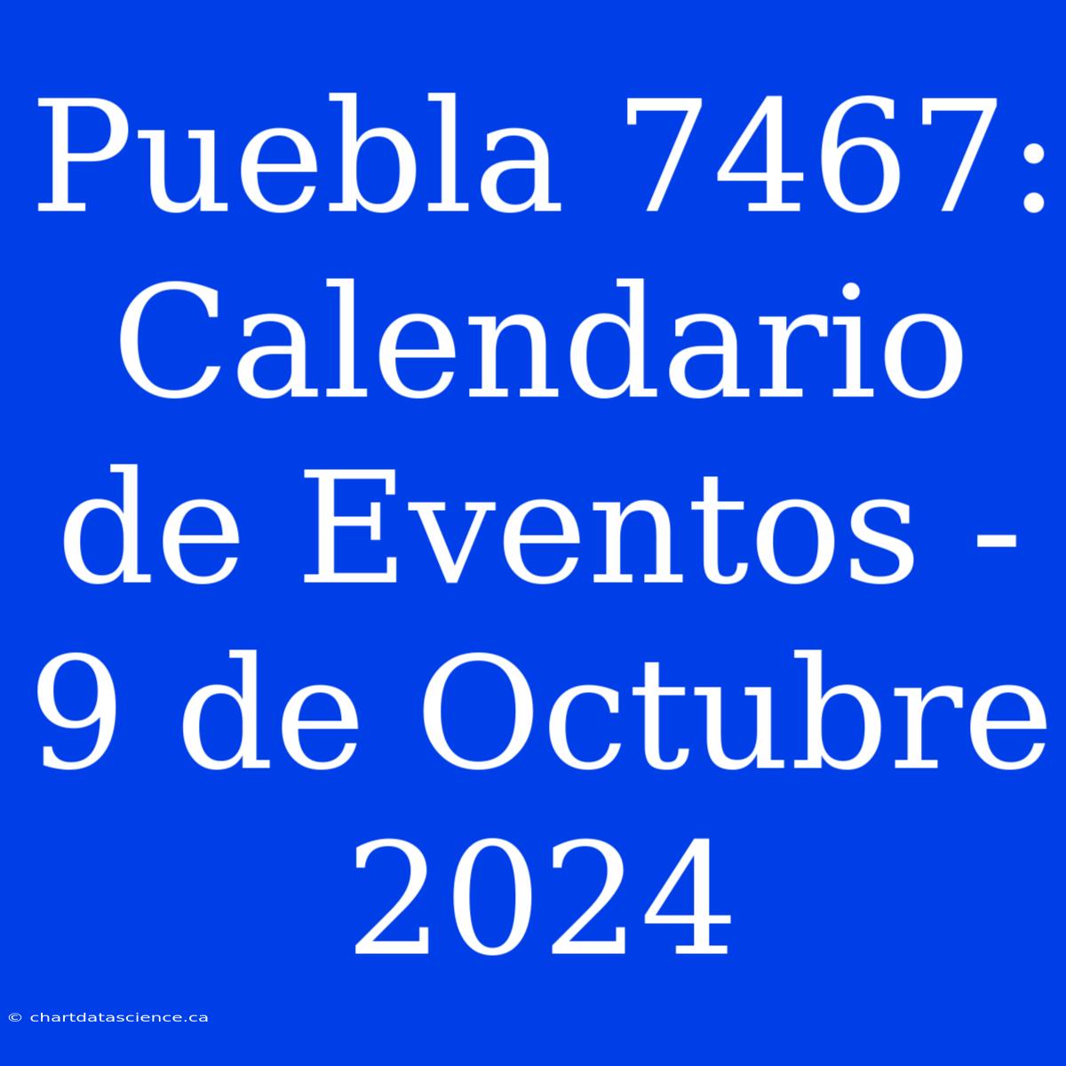 Puebla 7467: Calendario De Eventos - 9 De Octubre 2024