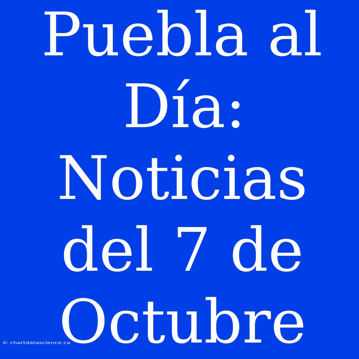 Puebla Al Día: Noticias Del 7 De Octubre