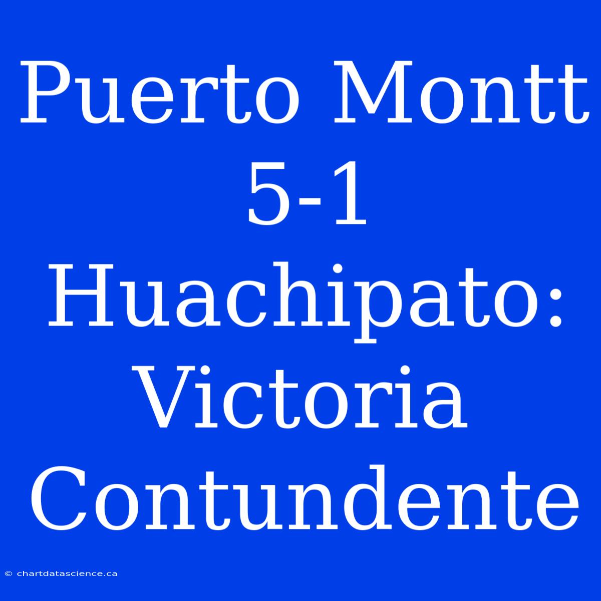 Puerto Montt 5-1 Huachipato: Victoria Contundente