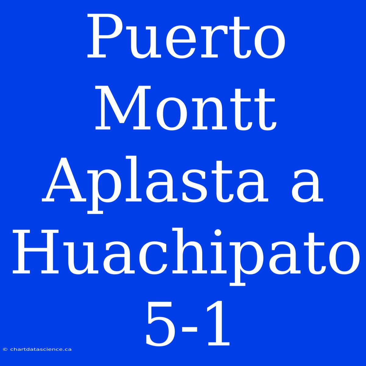 Puerto Montt Aplasta A Huachipato 5-1