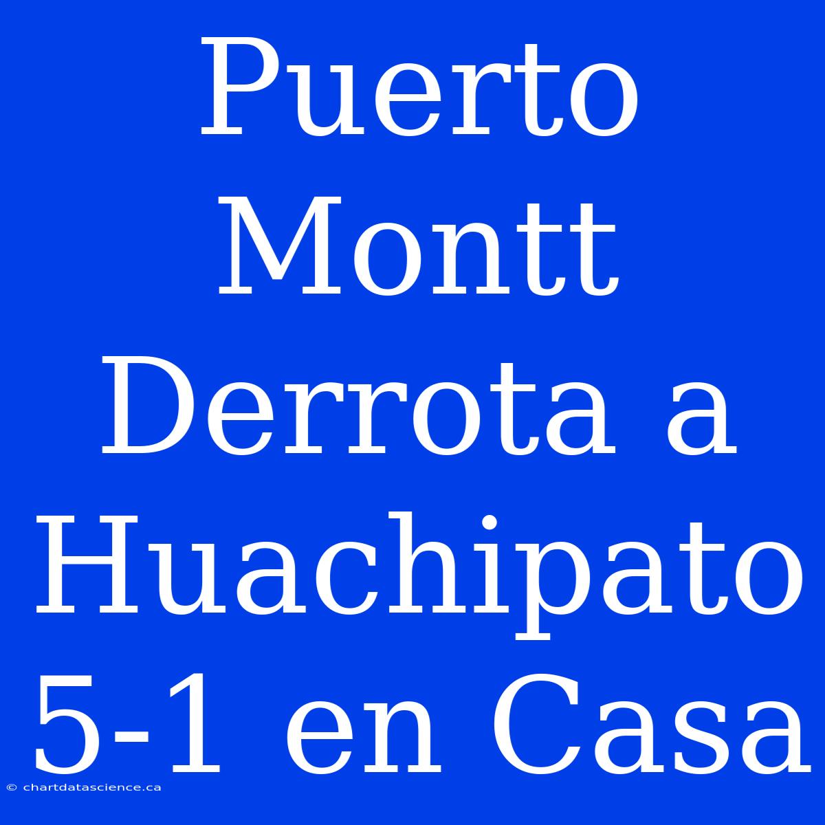 Puerto Montt Derrota A Huachipato 5-1 En Casa