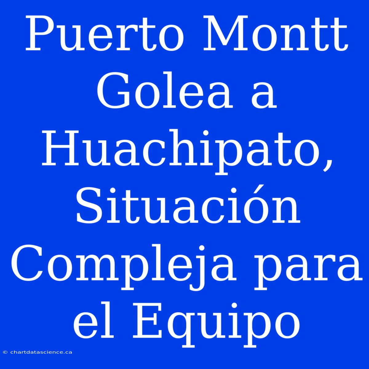 Puerto Montt Golea A Huachipato,  Situación Compleja Para El Equipo