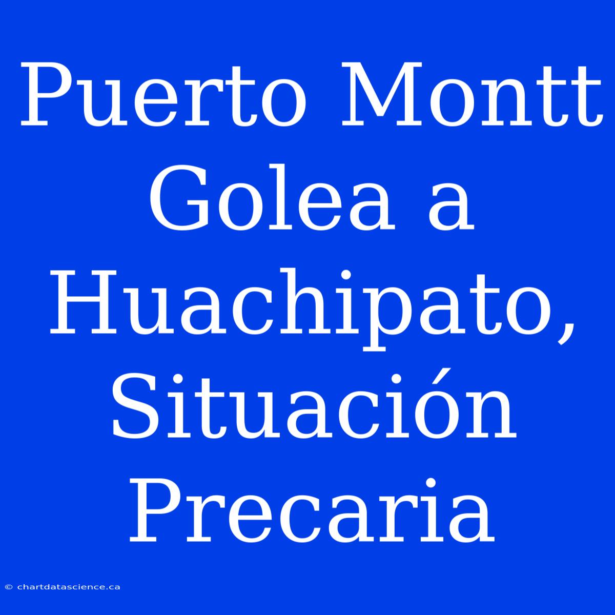 Puerto Montt Golea A Huachipato,  Situación Precaria