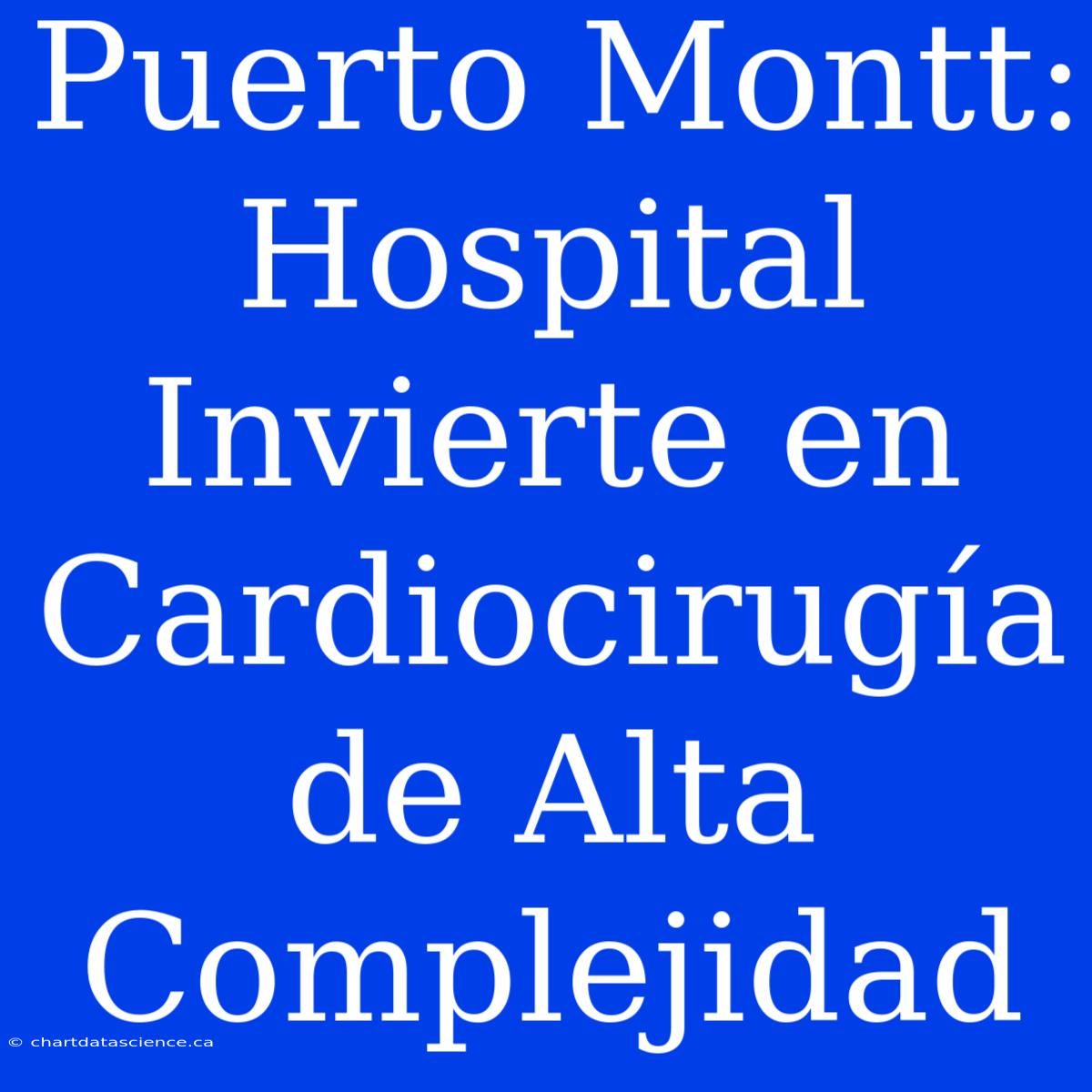 Puerto Montt: Hospital Invierte En Cardiocirugía De Alta Complejidad