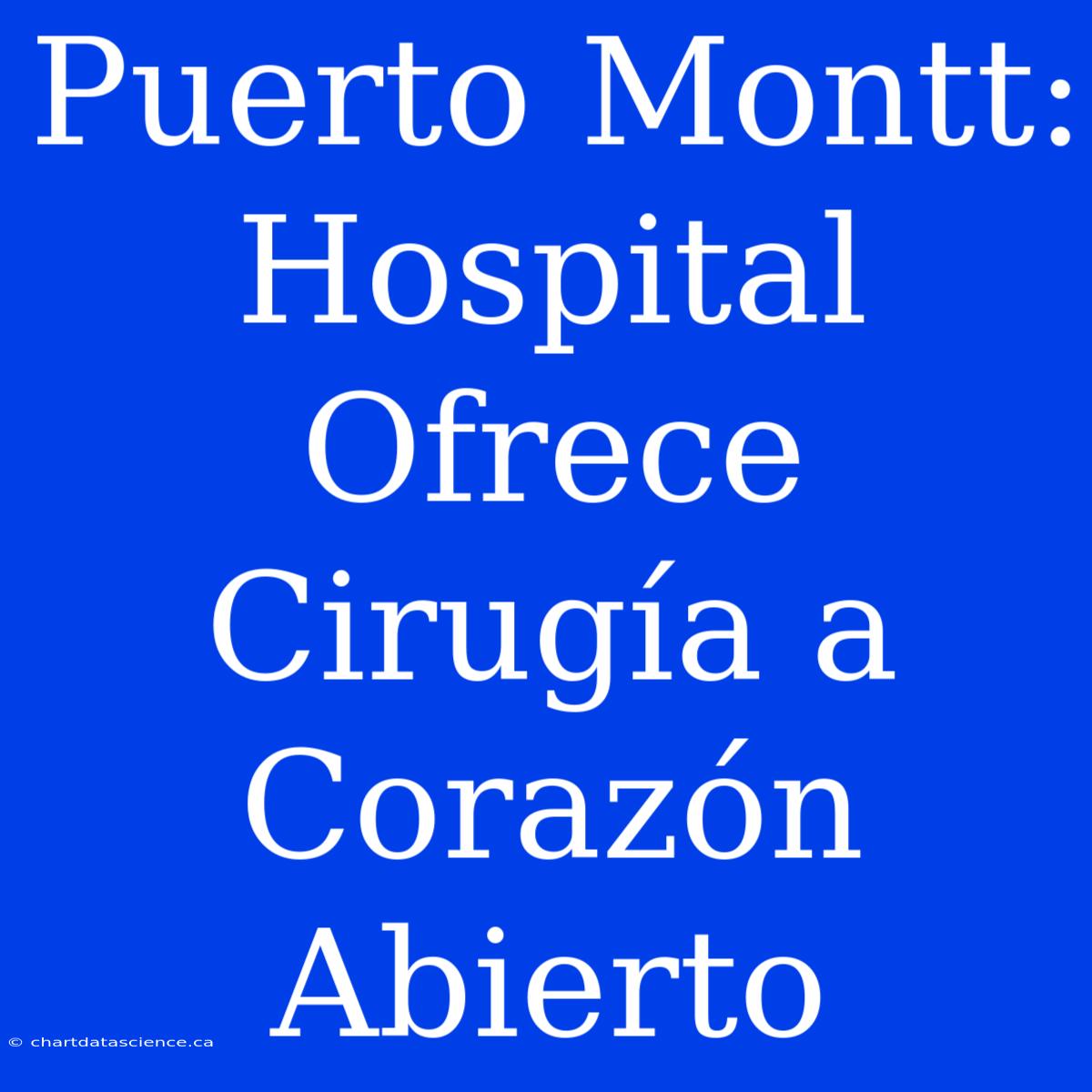 Puerto Montt: Hospital Ofrece Cirugía A Corazón Abierto