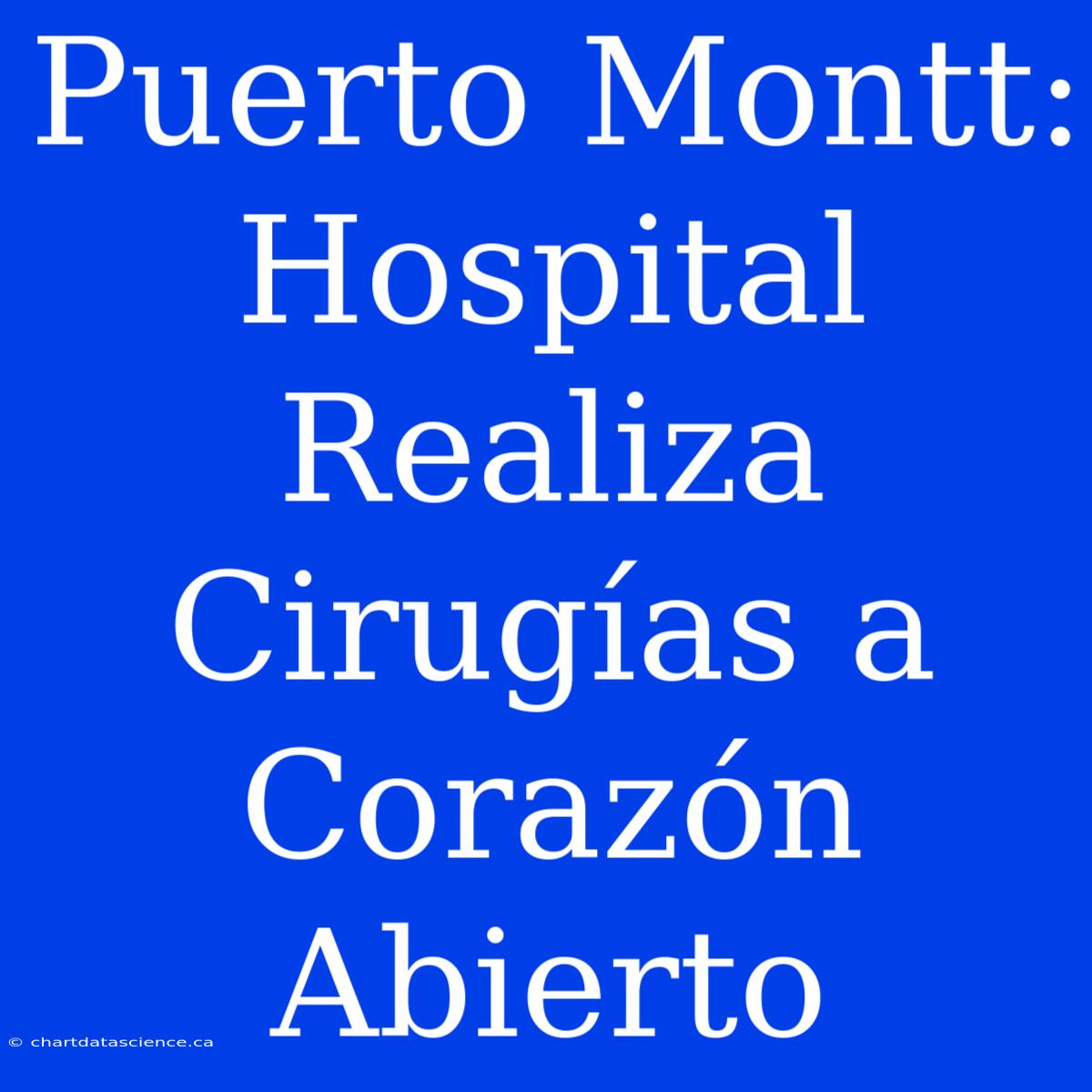 Puerto Montt: Hospital Realiza Cirugías A Corazón Abierto