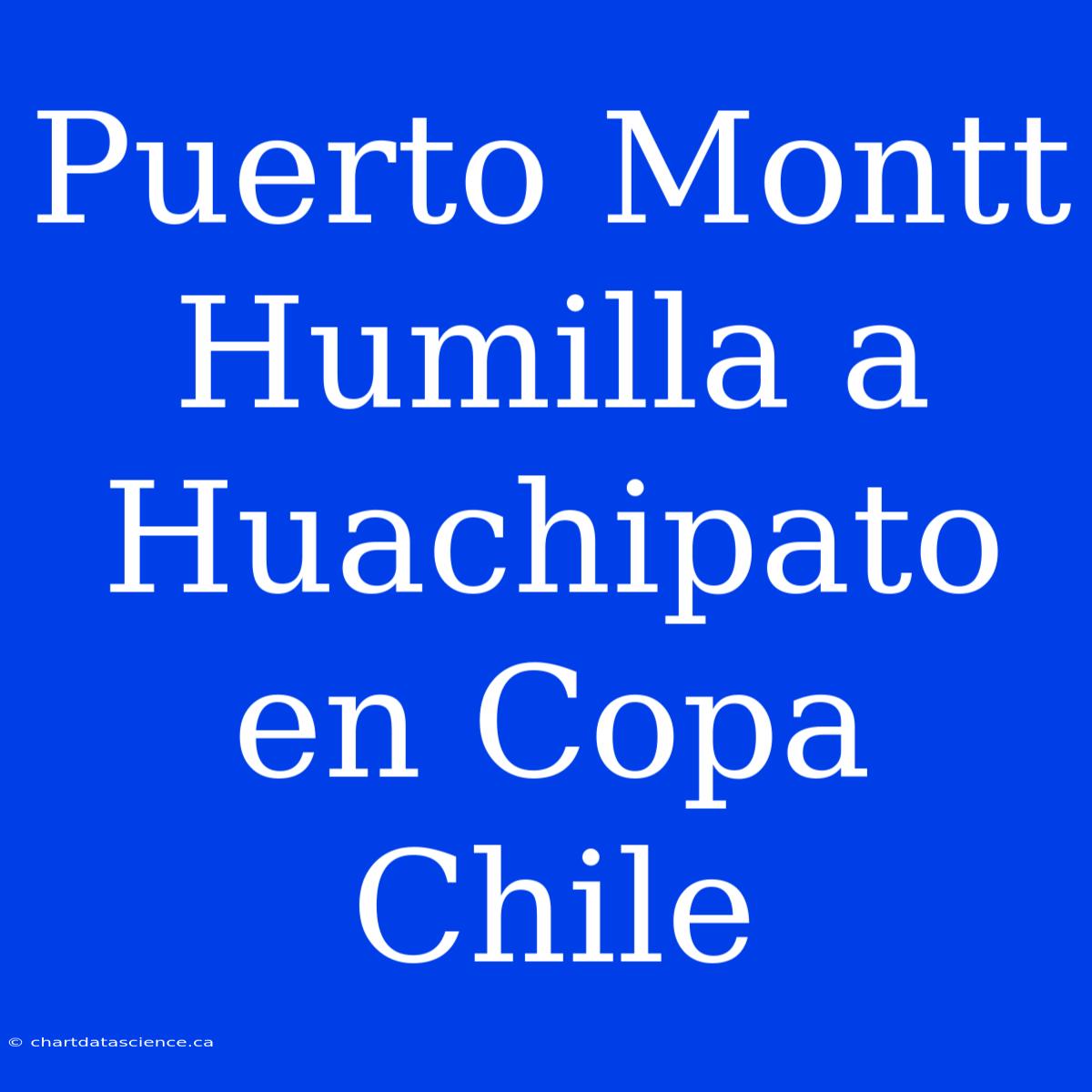 Puerto Montt Humilla A Huachipato En Copa Chile