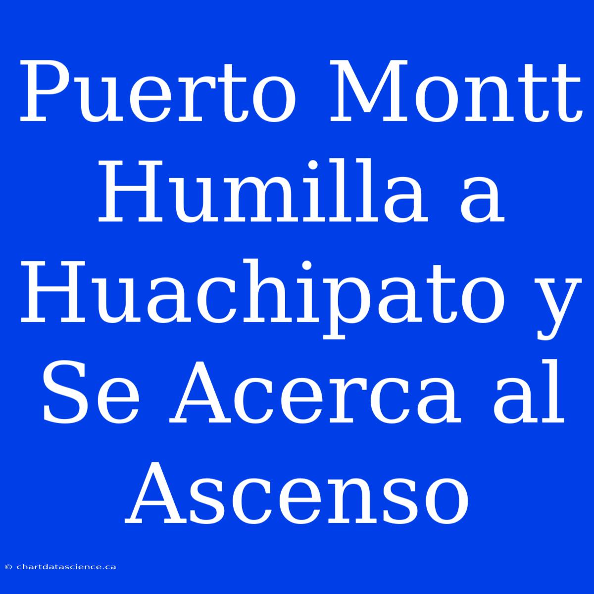 Puerto Montt Humilla A Huachipato Y Se Acerca Al Ascenso