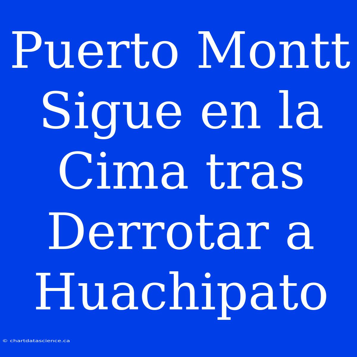 Puerto Montt Sigue En La Cima Tras Derrotar A Huachipato