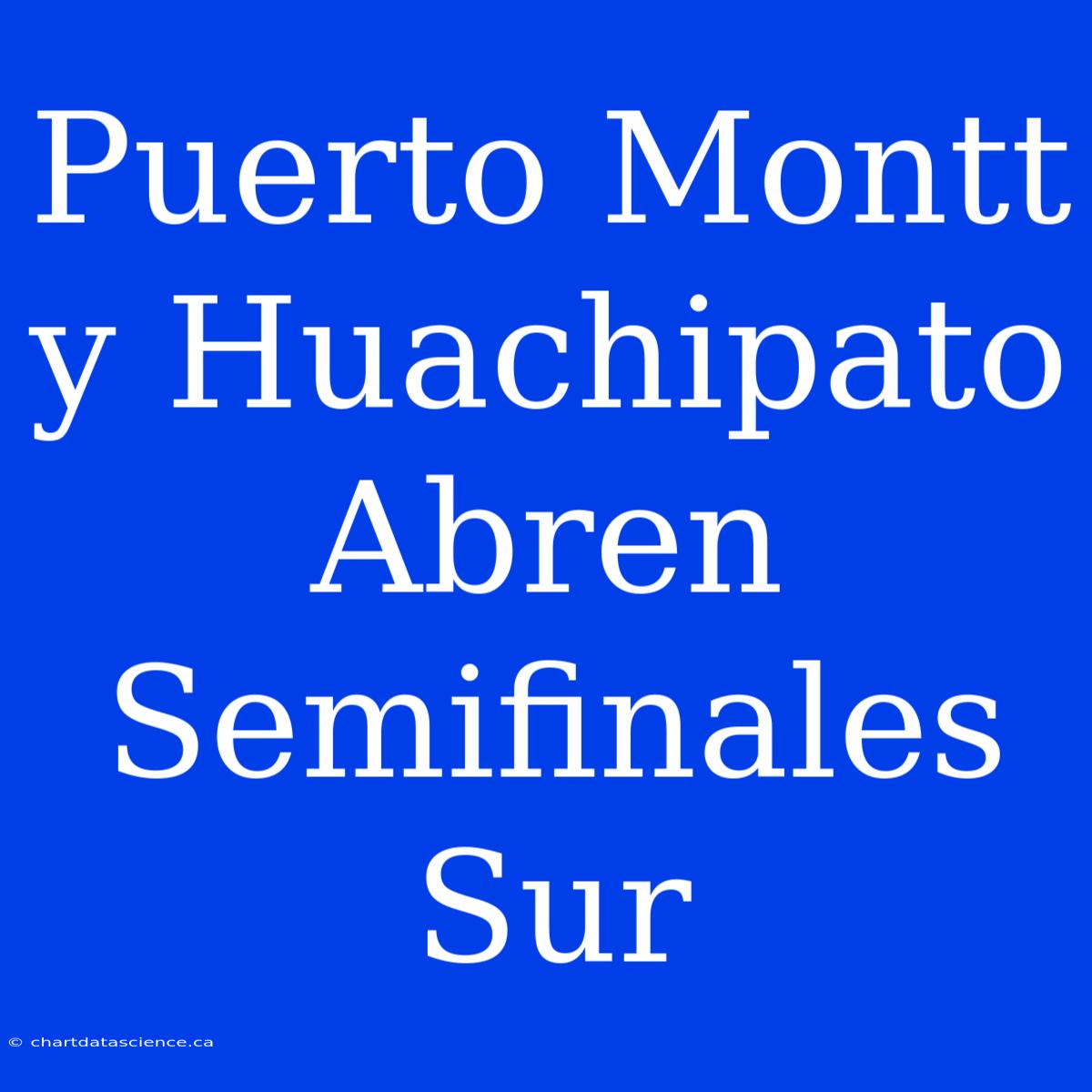 Puerto Montt Y Huachipato Abren Semifinales Sur