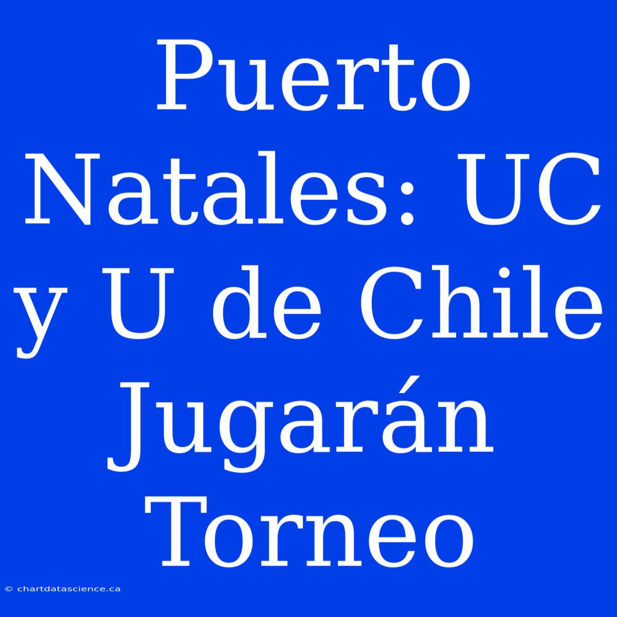 Puerto Natales: UC Y U De Chile Jugarán Torneo