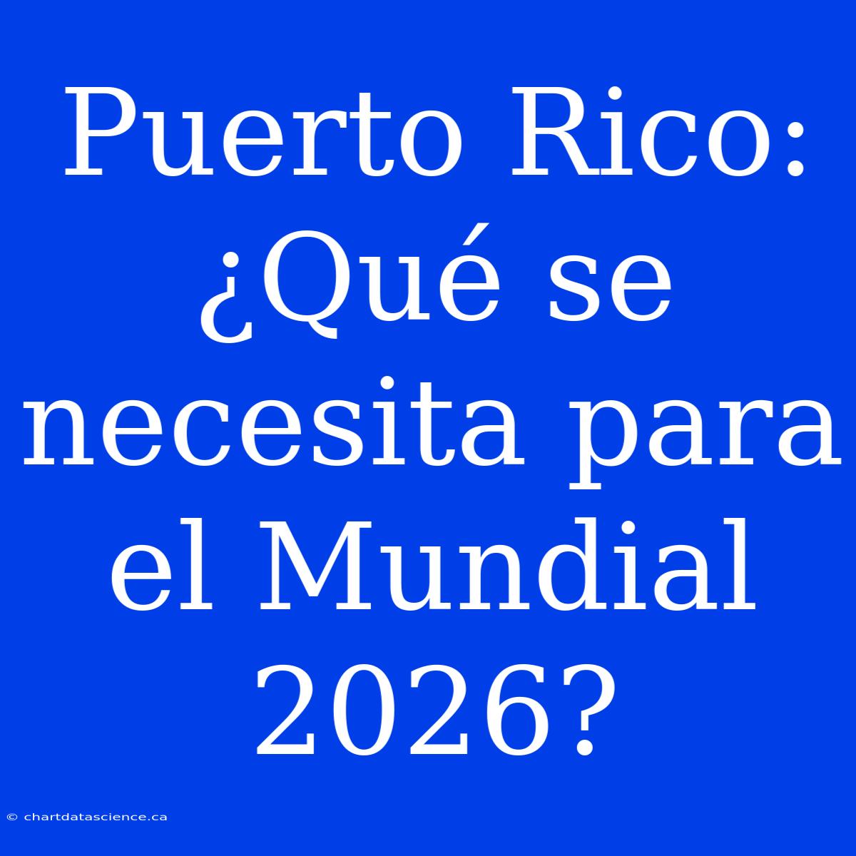 Puerto Rico: ¿Qué Se Necesita Para El Mundial 2026?