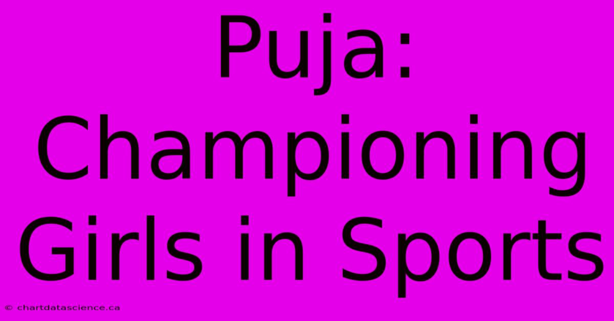 Puja: Championing Girls In Sports