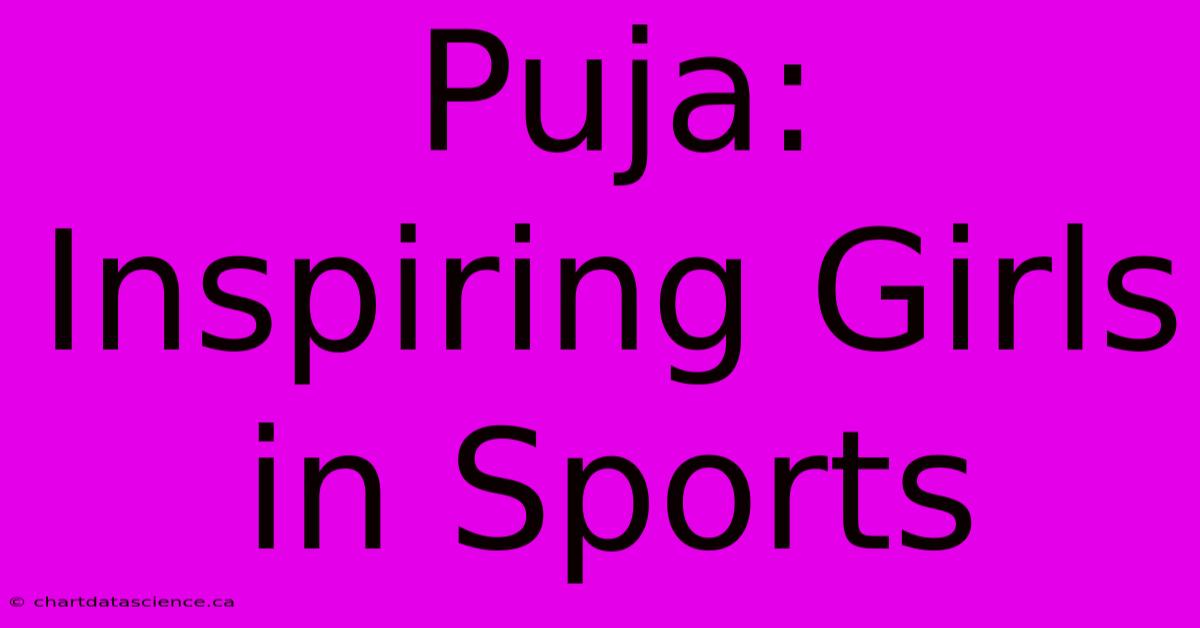 Puja: Inspiring Girls In Sports