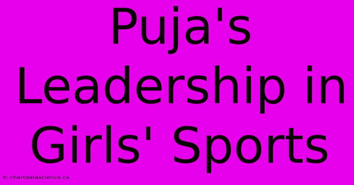 Puja's Leadership In Girls' Sports