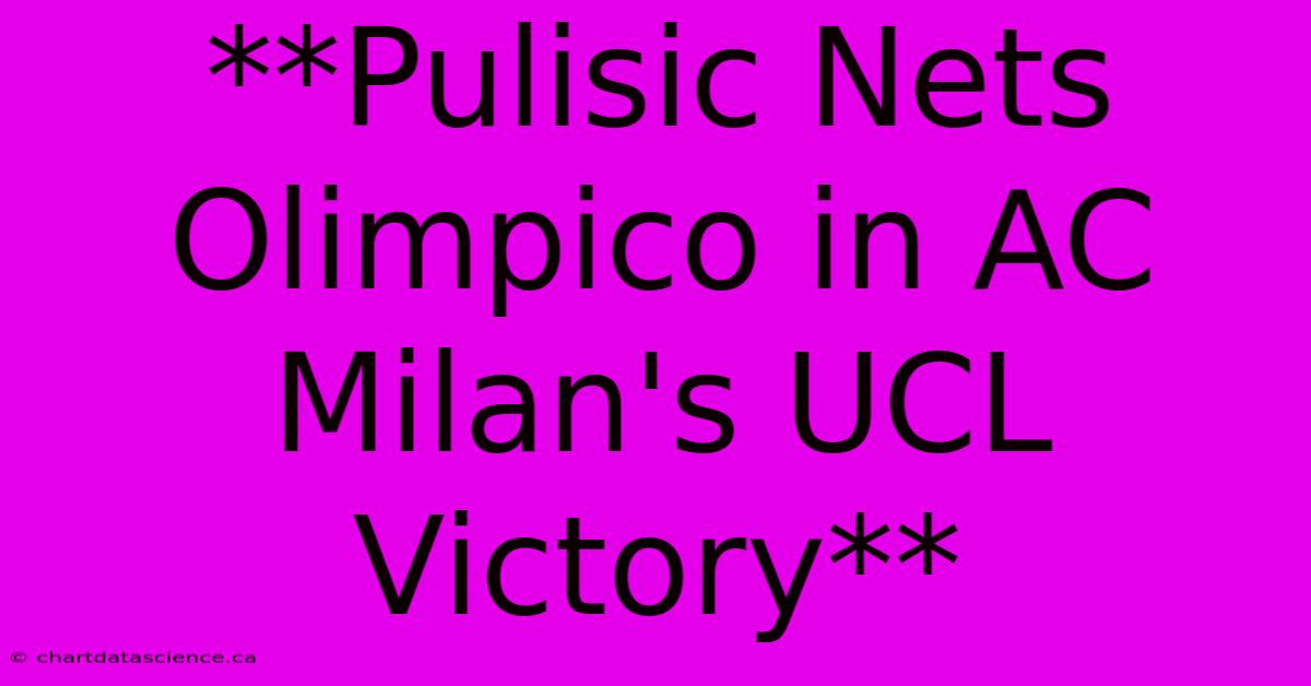 **Pulisic Nets Olimpico In AC Milan's UCL Victory** 