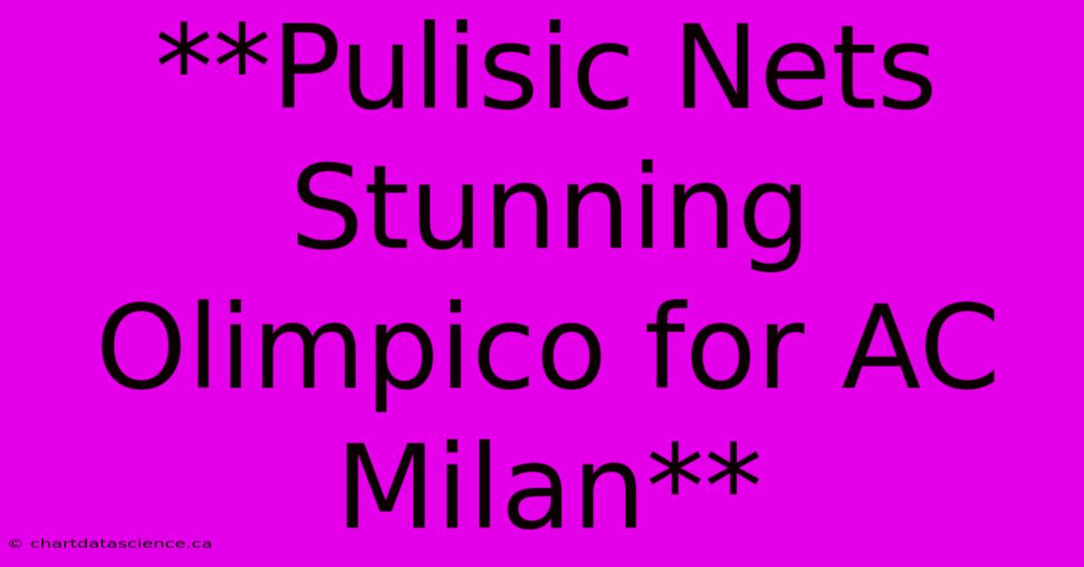 **Pulisic Nets Stunning Olimpico For AC Milan**