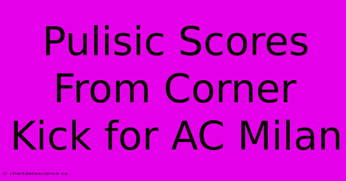 Pulisic Scores From Corner Kick For AC Milan