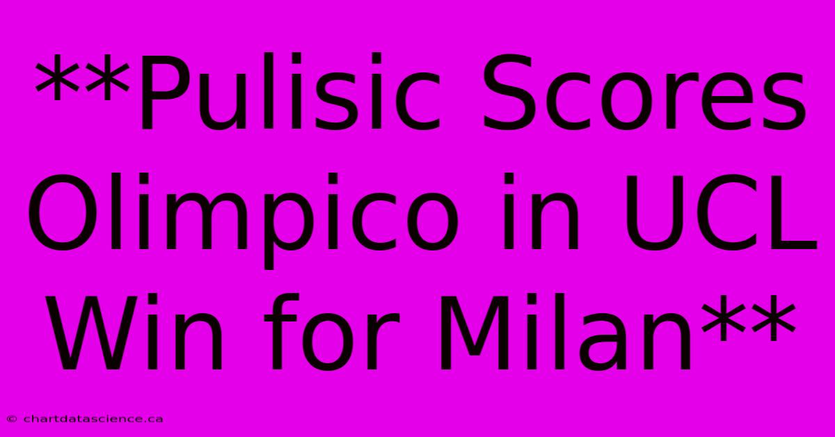 **Pulisic Scores Olimpico In UCL Win For Milan**