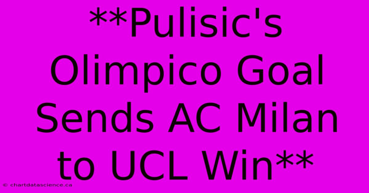 **Pulisic's Olimpico Goal Sends AC Milan To UCL Win** 