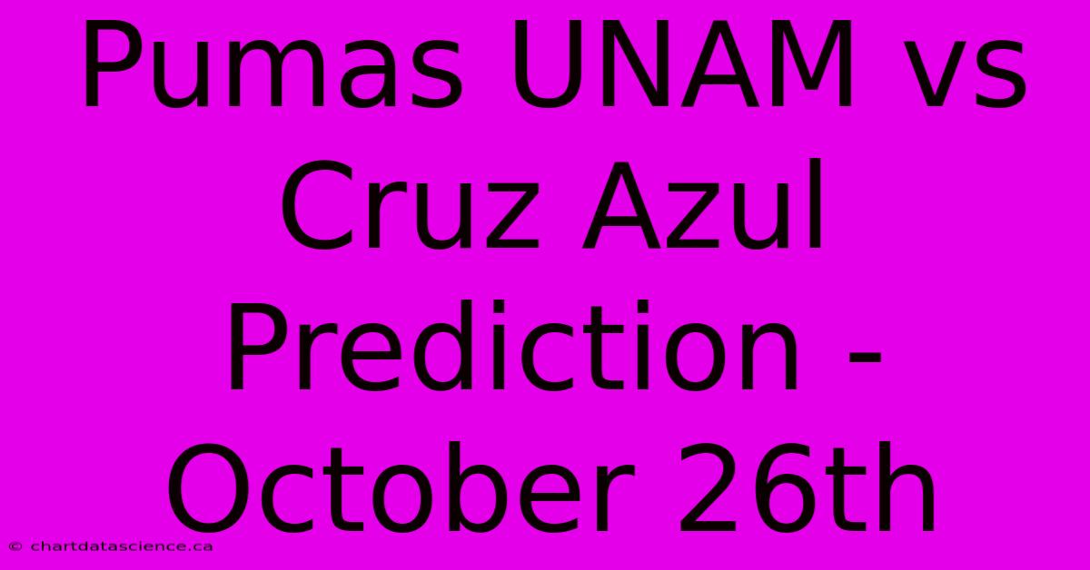 Pumas UNAM Vs Cruz Azul Prediction - October 26th