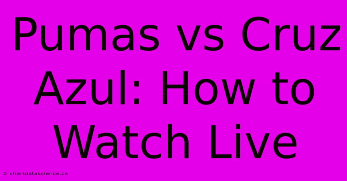 Pumas Vs Cruz Azul: How To Watch Live