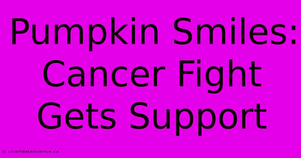 Pumpkin Smiles: Cancer Fight Gets Support 