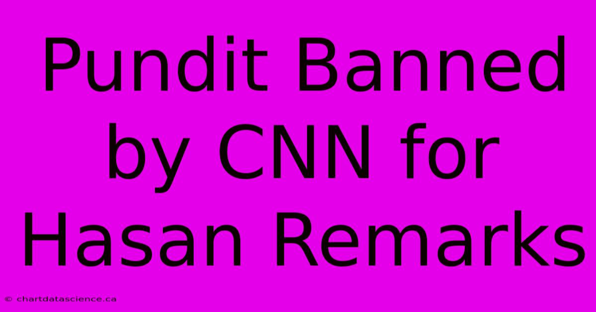 Pundit Banned By CNN For Hasan Remarks