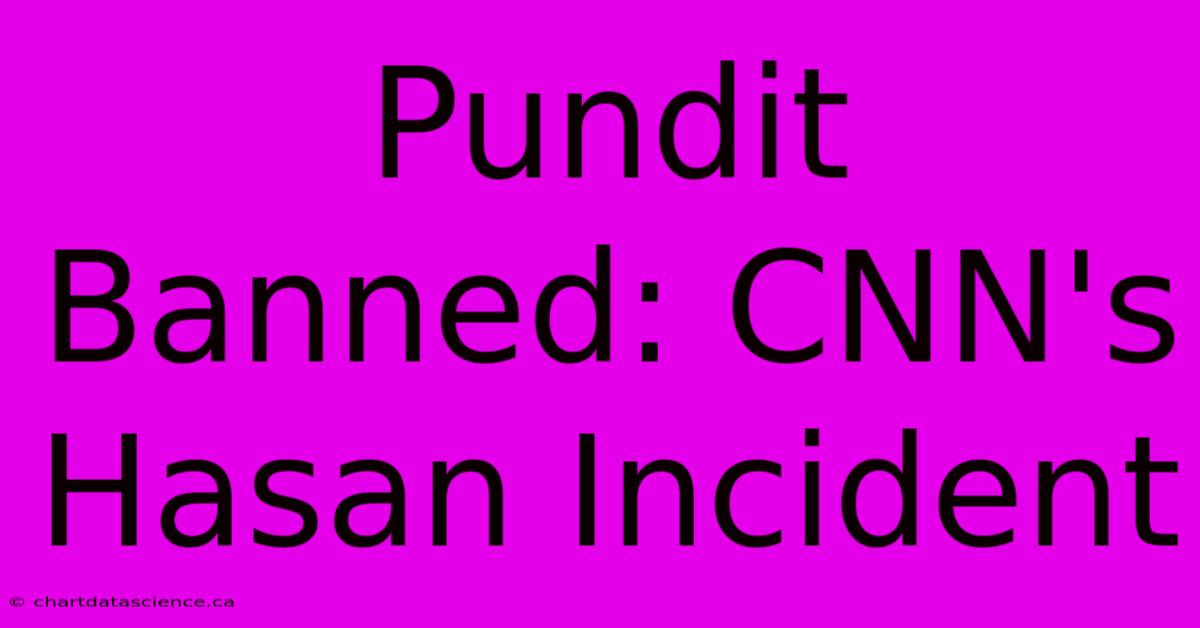 Pundit Banned: CNN's Hasan Incident