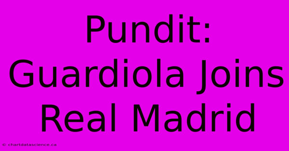 Pundit: Guardiola Joins Real Madrid