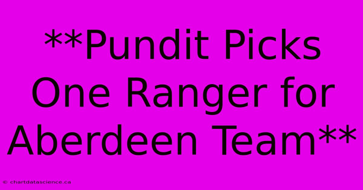 **Pundit Picks One Ranger For Aberdeen Team** 