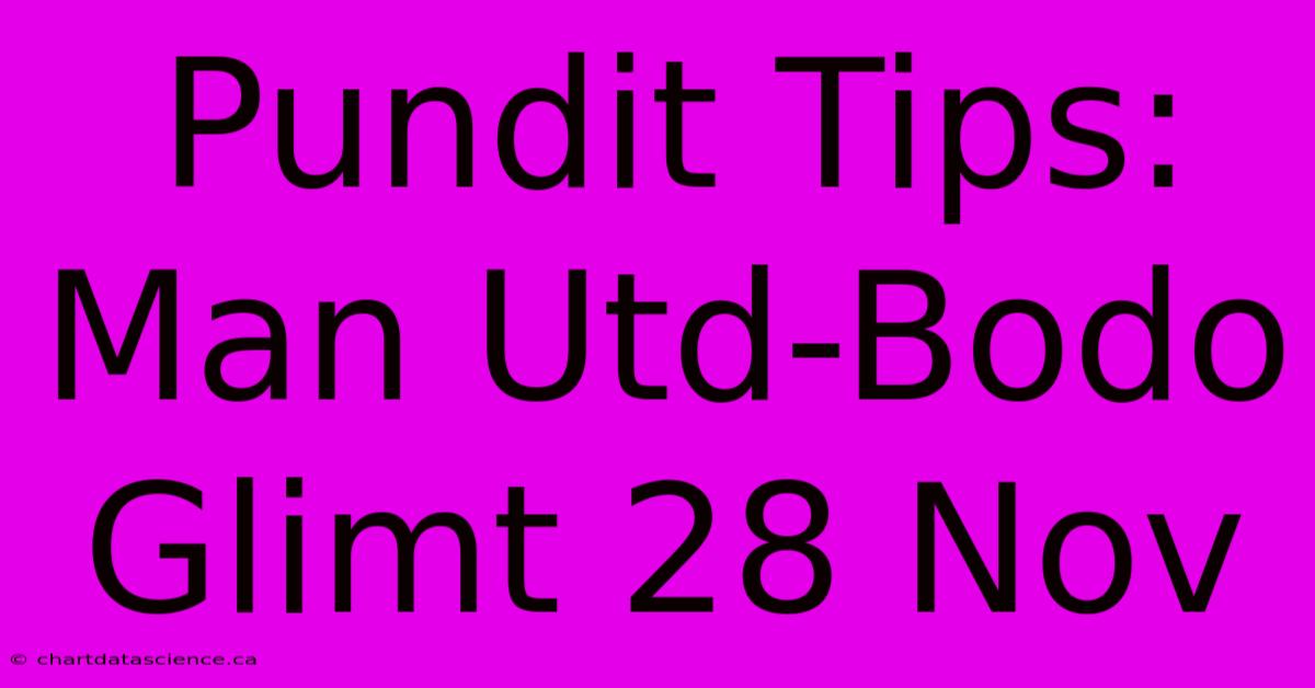 Pundit Tips: Man Utd-Bodo Glimt 28 Nov