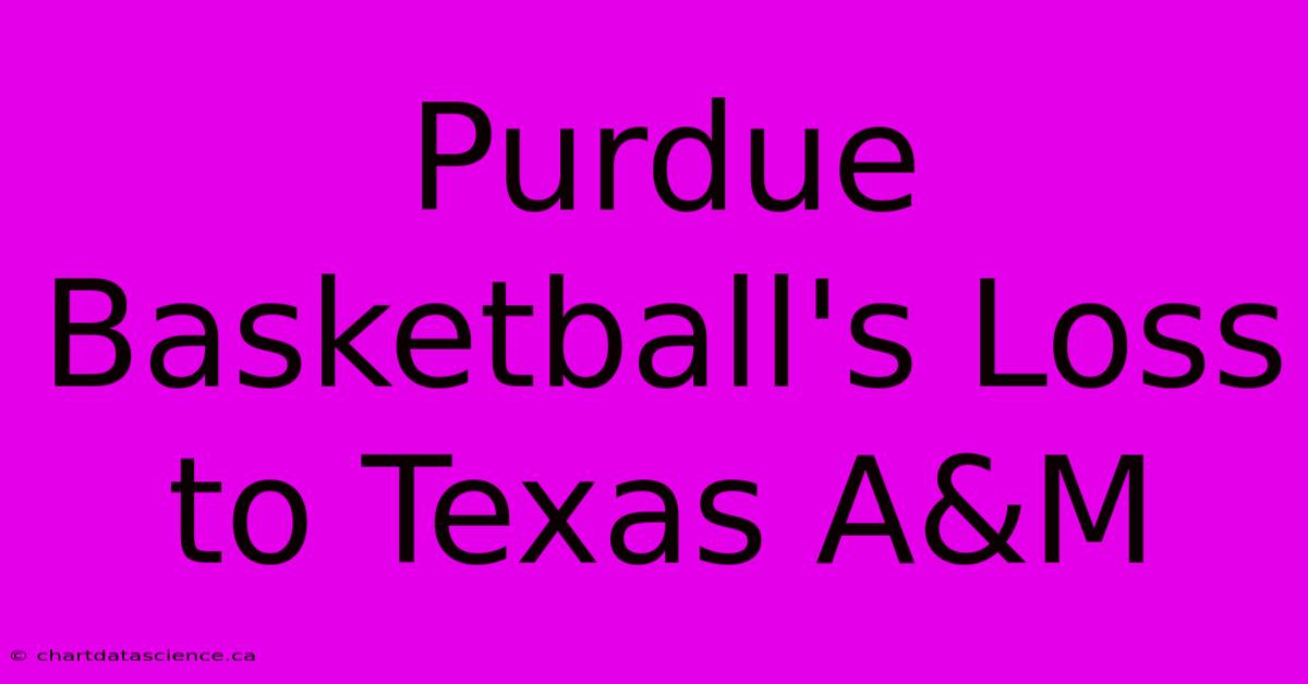 Purdue Basketball's Loss To Texas A&M