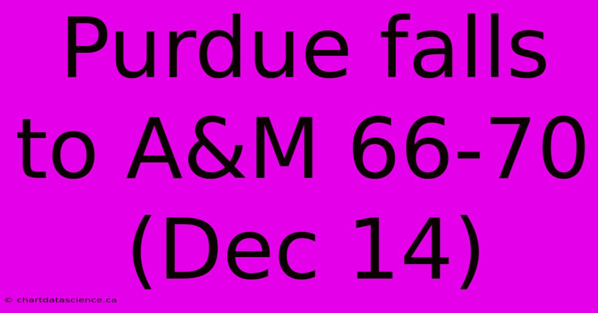 Purdue Falls To A&M 66-70 (Dec 14)