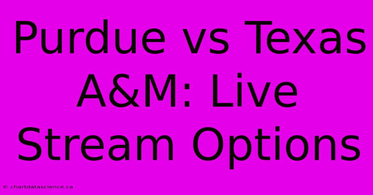 Purdue Vs Texas A&M: Live Stream Options