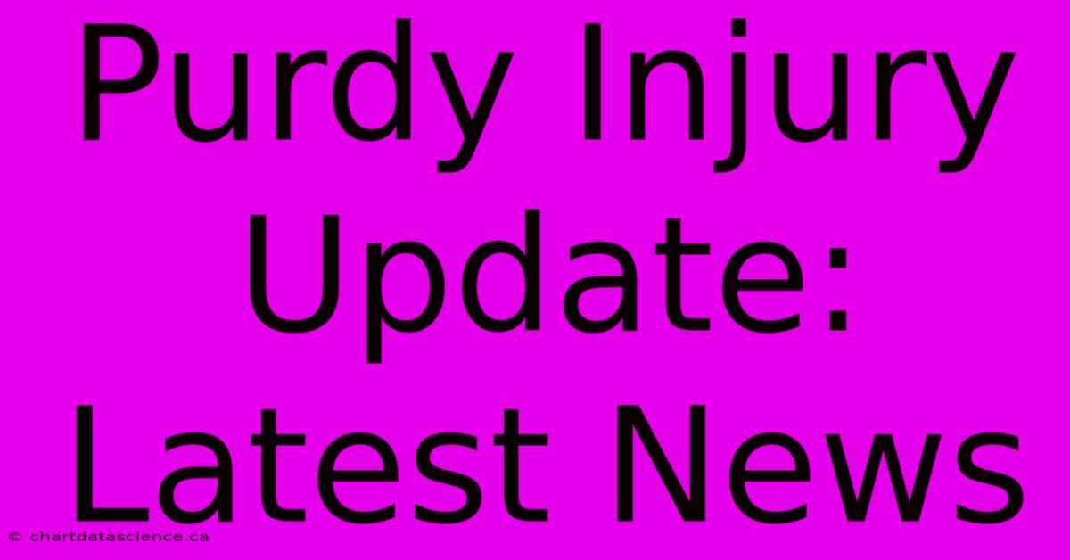 Purdy Injury Update: Latest News